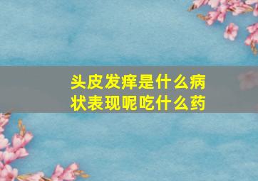 头皮发痒是什么病状表现呢吃什么药