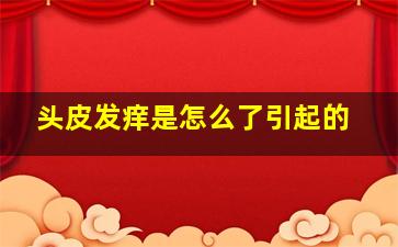 头皮发痒是怎么了引起的