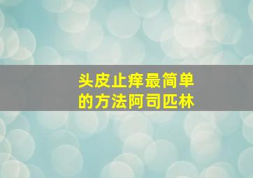 头皮止痒最简单的方法阿司匹林