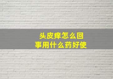 头皮痒怎么回事用什么药好使