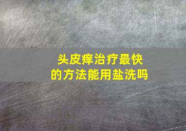 头皮痒治疗最快的方法能用盐洗吗