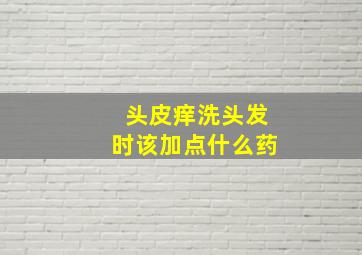 头皮痒洗头发时该加点什么药