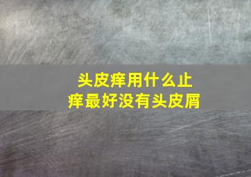 头皮痒用什么止痒最好没有头皮屑