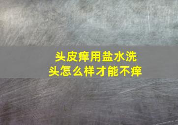 头皮痒用盐水洗头怎么样才能不痒