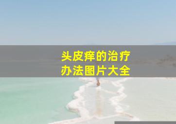 头皮痒的治疗办法图片大全