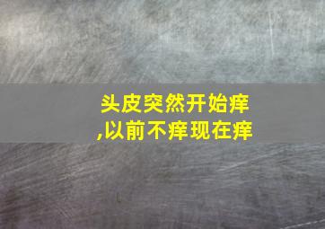 头皮突然开始痒,以前不痒现在痒