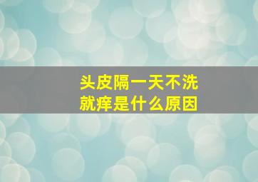 头皮隔一天不洗就痒是什么原因