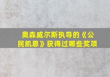 奥森威尔斯执导的《公民凯恩》获得过哪些奖项