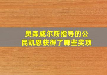 奥森威尔斯指导的公民凯恩获得了哪些奖项