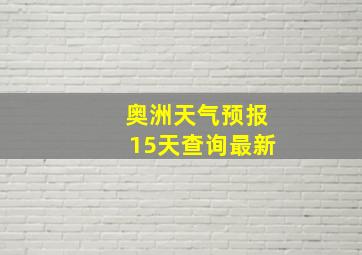 奥洲天气预报15天查询最新