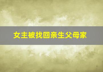 女主被找回亲生父母家