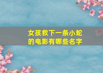 女孩救下一条小蛇的电影有哪些名字