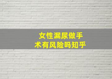 女性漏尿做手术有风险吗知乎