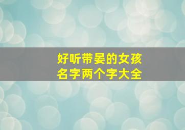 好听带晏的女孩名字两个字大全