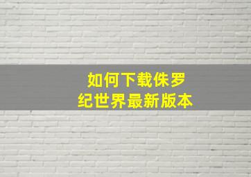 如何下载侏罗纪世界最新版本