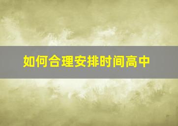 如何合理安排时间高中