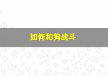 如何和狗战斗