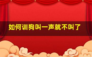 如何训狗叫一声就不叫了