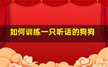 如何训练一只听话的狗狗