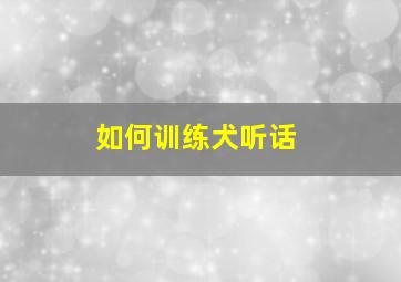 如何训练犬听话