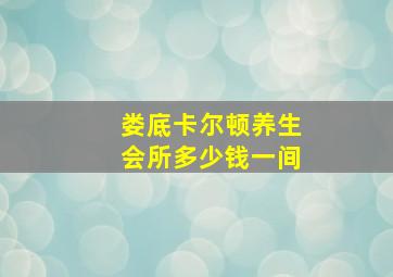 娄底卡尔顿养生会所多少钱一间