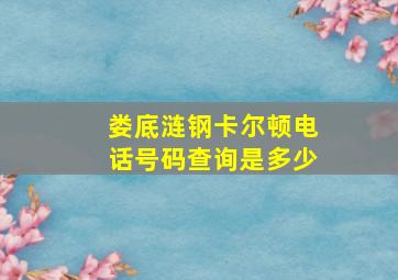 娄底涟钢卡尔顿电话号码查询是多少