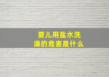 婴儿用盐水洗澡的危害是什么