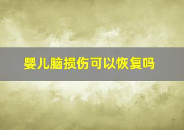 婴儿脑损伤可以恢复吗