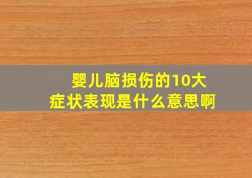 婴儿脑损伤的10大症状表现是什么意思啊