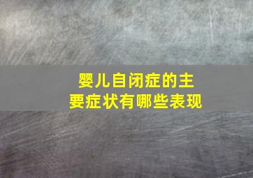 婴儿自闭症的主要症状有哪些表现