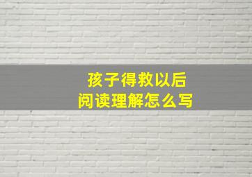 孩子得救以后阅读理解怎么写