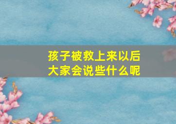 孩子被救上来以后大家会说些什么呢