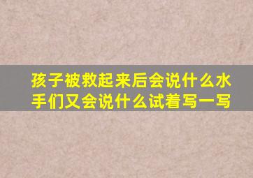 孩子被救起来后会说什么水手们又会说什么试着写一写