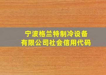 宁波格兰特制冷设备有限公司社会信用代码