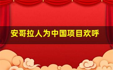 安哥拉人为中国项目欢呼