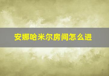 安娜哈米尔房间怎么进