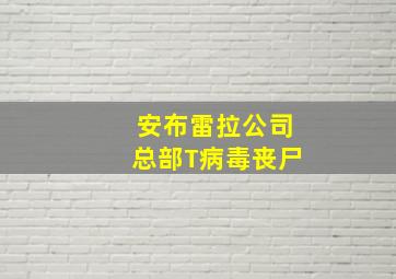 安布雷拉公司总部T病毒丧尸