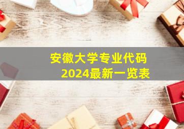 安徽大学专业代码2024最新一览表