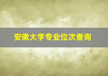 安徽大学专业位次查询