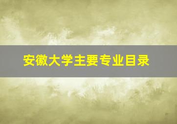 安徽大学主要专业目录