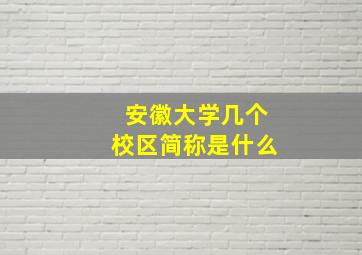 安徽大学几个校区简称是什么