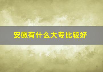 安徽有什么大专比较好