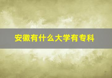 安徽有什么大学有专科