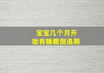 宝宝几个月开始有睡眠倒退期