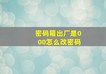 密码箱出厂是000怎么改密码