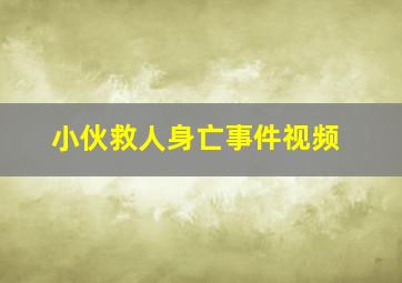 小伙救人身亡事件视频