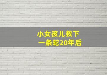 小女孩儿救下一条蛇20年后