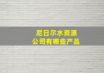 尼日尔水资源公司有哪些产品