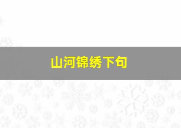 山河锦绣下句