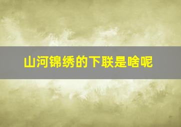 山河锦绣的下联是啥呢